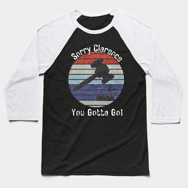 Sorry Clarence You Gotta Go Baseball T-Shirt by WearablePSA